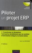 Couverture du livre « Piloter un projet ERP ; transformer l'entreprise durablement par un système d'information intégré et orienté métier (3e édition) » de Jean-Luc Deixonne aux éditions Dunod