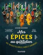 Couverture du livre « Mes épices au quotidien : avec 100 recettes simples, saines et savoureuses » de Katherine Khodorowsky et Herve Robert aux éditions Dunod
