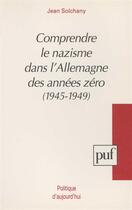 Couverture du livre « Comprendre le nazisme dans l'Allemagne des années zéro (1945-1949) » de Jean Solchany aux éditions Puf