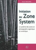 Couverture du livre « Initiation au Zone System ; le système des zones en photographie argentique et numérique » de Daniel Drouard aux éditions Vm