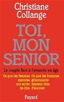 Couverture du livre « Toi, mon senior : le couple face à l'avancée en âge ; ce que les femmes matures ont envie de dire ; ce que les hommes grisonnants feraient bien d'écouter » de Christiane Collange aux éditions Fayard