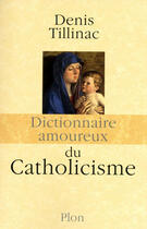 Couverture du livre « Dictionnaire amoureux ; du catholicisme » de Denis Tillinac aux éditions Plon