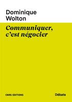 Couverture du livre « Communiquer, c'est négocier » de Dominique Wolton aux éditions Cnrs