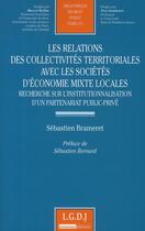 Couverture du livre « Les relations des collectivités territoriales avec les sociétés d'économie mixte locales ; recherche sur l'institutionnalisation d'un partenariat public-privé » de Sebastien Brameret aux éditions Lgdj