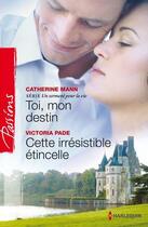 Couverture du livre « Toi, mon destin ; cette irrésistible étincelle » de Victoria Pade et Catherine Mann aux éditions Harlequin