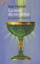 Couverture du livre « Cycle du graal t8 - la mort du roi arthur (le) » de Jean Markale aux éditions J'ai Lu