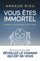 Couverture du livre « Vous êtes immortel : Un chaman nous parle de la vie et de la mort » de Arnaud Riou aux éditions J'ai Lu