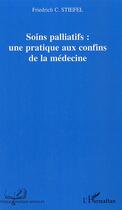 Couverture du livre « Soins palliatifs : une pratique aux confins de la médecine » de Friedrich C. Stiefel aux éditions L'harmattan