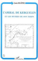 Couverture du livre « L'amiral de Kerguelen et les mythes de son temps » de Gracie Delepine aux éditions Editions L'harmattan