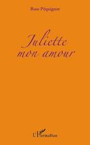 Couverture du livre « Juliette mon amour » de Rose Pequignot aux éditions Editions L'harmattan