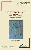 Couverture du livre « La psychanalyse au travail ; l'efficacité en question » de Silvana Olindo-Weber et Vincent Mazeran aux éditions Editions L'harmattan