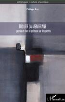 Couverture du livre « Trouer la membrane ; penser et vivre la politique par des gestes » de Philippe Roy aux éditions Editions L'harmattan