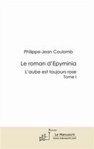 Couverture du livre « Le roman d'Epyminia t.1 ; l'aube est toujours rose » de Philippe-Jean Coulomb aux éditions Editions Le Manuscrit