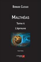 Couverture du livre « Malthéas t.4 ; l'épreuve » de Bernard Cazeaux aux éditions Editions Du Net