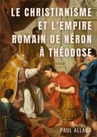 Couverture du livre « Le christianisme et l'Empire romain de Néron à Théodose » de Paul Allard aux éditions Books On Demand