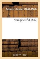 Couverture du livre « Arnolphe » de Coquelin Constant aux éditions Hachette Bnf