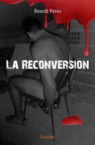 Couverture du livre « La reconversion » de Benoit Peres aux éditions Edilivre