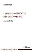 Couverture du livre « La philosophie morale de Giordano Bruno ; liberté et infini » de Brian Munoz aux éditions Editions L'harmattan