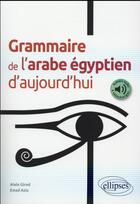 Couverture du livre « Grammaire de l arabe egyptien d aujourd hui » de Girod/Aziz aux éditions Ellipses