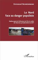 Couverture du livre « Le Nord face au danger populiste ; radioscopie de l'offensive du FN à la veille de l'élection présidentielle de 2017 » de Emmanuel Nkuzumwami aux éditions L'harmattan