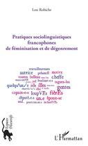 Couverture du livre « Pratiques sociolinguistiques francophones de féminisation et de dégenrement » de Lou Robiche aux éditions L'harmattan