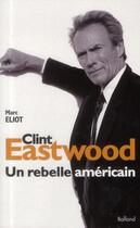 Couverture du livre « Clint Eastwood, un rebelle américain » de Marc Eliot aux éditions Balland