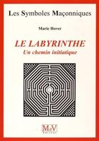 Couverture du livre « Les symboles maçonniques Tome 19 : le labyrinthe ; un chemin initiatique » de Marie Hover aux éditions Maison De Vie