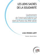 Couverture du livre « Les liens sacrés de la solidarité : l'avénement de l'internationalisme juif dans la France du XIXe siècle » de Lisa Moses Leff aux éditions Bord De L'eau