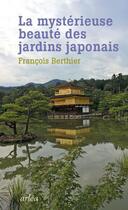 Couverture du livre « La mystérieuse beauté des jardins japonais » de Francois Berthier aux éditions Arlea