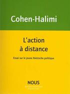 Couverture du livre « L'action à distance ; essai sur le jeune Nietzsche politique » de Michele Cohen-Halimi aux éditions Nous