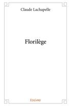Couverture du livre « Florilège » de Claude Lachapelle aux éditions Edilivre