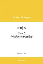 Couverture du livre « Ninjas - livre iii - mission impossible » de Guieysse Marine aux éditions Edilivre