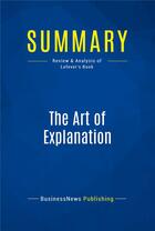 Couverture du livre « Summary: The Art of Explanation (review and analysis of Lefever's Book) » de Businessnews Publish aux éditions Business Book Summaries