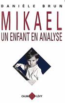 Couverture du livre « Mikaël, un enfant en analyse » de Daniele Brun aux éditions Calmann-levy