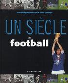 Couverture du livre « Un siècle de football (18e édition) » de Jean-Philippe Bouchard et Alain Constant aux éditions Calmann-levy