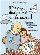 Couverture du livre « Dis papi, raconte-moi les Alsaciens ! petit manuel sensible et tendre à l'usage des grands-parents d'Alsace » de Jean-Louis Schlienger et Ourida Dif aux éditions La Nuee Bleue
