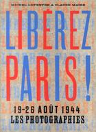 Couverture du livre « Libérez paris ! 19-26 août 1944 ; les photographies » de Michel Lefebvre et Claude Maire aux éditions La Martiniere