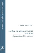 Couverture du livre « Ascèse et renoncement en Inde ; ou solitude bien ordonnée » de Serge Bouez aux éditions L'harmattan
