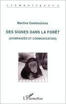 Couverture du livre « Des signes dans la forêt ; chimpanzés et communication » de Martine Camboulives aux éditions L'harmattan