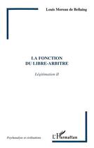 Couverture du livre « LA FONCTION DU LIBRE-ARBITRE : Légitimation II » de Louis Moreau De Bellaing aux éditions L'harmattan