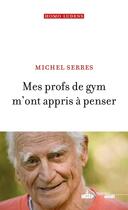 Couverture du livre « Mes profs de gym m'ont appris à penser » de Michel Serres aux éditions Cherche Midi