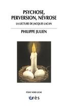 Couverture du livre « Psychose, perversion, névrose ; la lecture de Jacques Lacan » de Philippe Julien aux éditions Eres