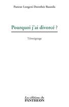 Couverture du livre « Pourquoi j'ai divorcé ? » de Longeni Dorothee Basosila aux éditions Du Pantheon