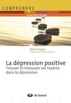 Couverture du livre « La dépression positive ; trouver et retrouver ses repères dans la dépression » de Etienne Payen aux éditions De Boeck Superieur