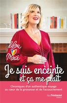 Couverture du livre « Je suis enceinte et ca me plaît ; chroniques d'un authentique voyage au coeur de la grossesse et de l'accouchement » de Lilou Mace aux éditions Guy Trédaniel