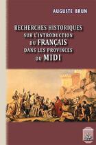 Couverture du livre « Recherches historiques sur l'introduction du français dans les provinces du midi » de Auguste Brun aux éditions Editions Des Regionalismes