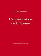 Couverture du livre « L'émancipation de la femme ou le testament de la paria » de Flora Tristan aux éditions La Republique Des Lettres