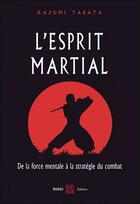 Couverture du livre « L'esprit martial ; de la force mentale à la stratégie du combat » de Kazumi Tabata aux éditions Budo