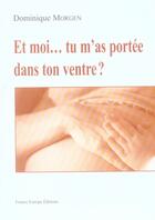 Couverture du livre « Et moi... tu m'as portee dans ventre? » de Morgen aux éditions France Europe