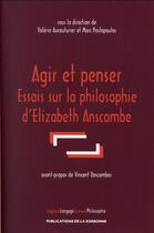 Couverture du livre « Agir et penser ; essais sur la philosophie d'Elizabeth anscombe » de Valerie Aucouturier et Marc Pavlopoulos aux éditions Editions De La Sorbonne